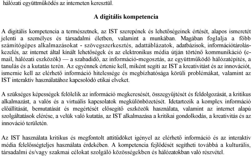 Magában foglalja a fıbb számítógépes alkalmazásokat - szövegszerkesztés, adattáblázatok, adatbázisok, információtároláskezelés, az internet által kínált lehetıségek és az elektronikus média útján