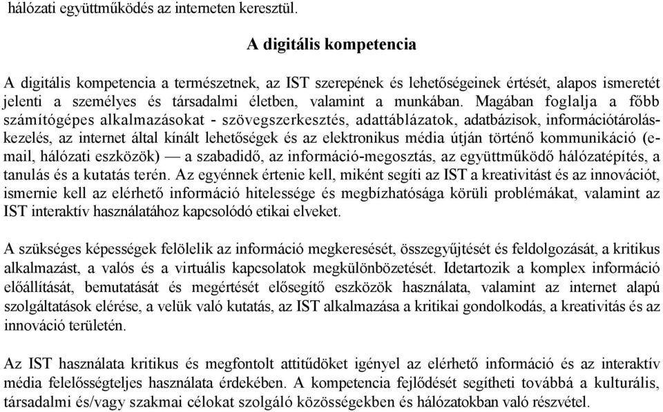 Magában foglalja a fıbb számítógépes alkalmazásokat - szövegszerkesztés, adattáblázatok, adatbázisok, információtároláskezelés, az internet által kínált lehetıségek és az elektronikus média útján