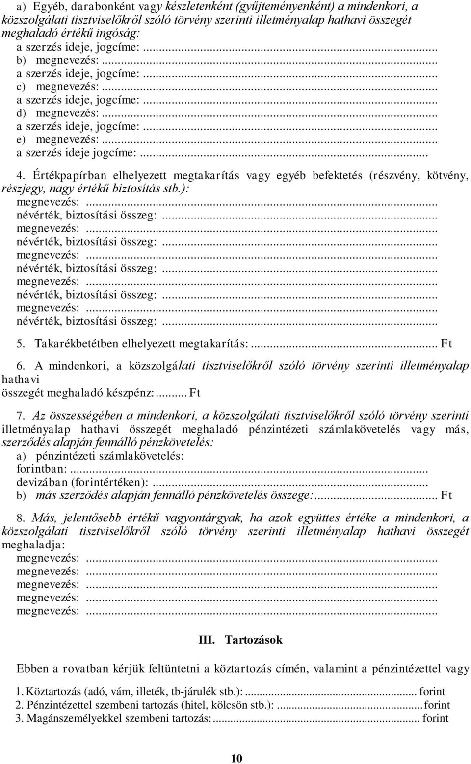 .. a szerzés ideje jogcíme:... 4. Értékpapírban elhelyezett megtakarítás vagy egyéb befektetés (részvény, kötvény, részjegy, nagy értékű biztosítás stb.): névérték, biztosítási összeg:.