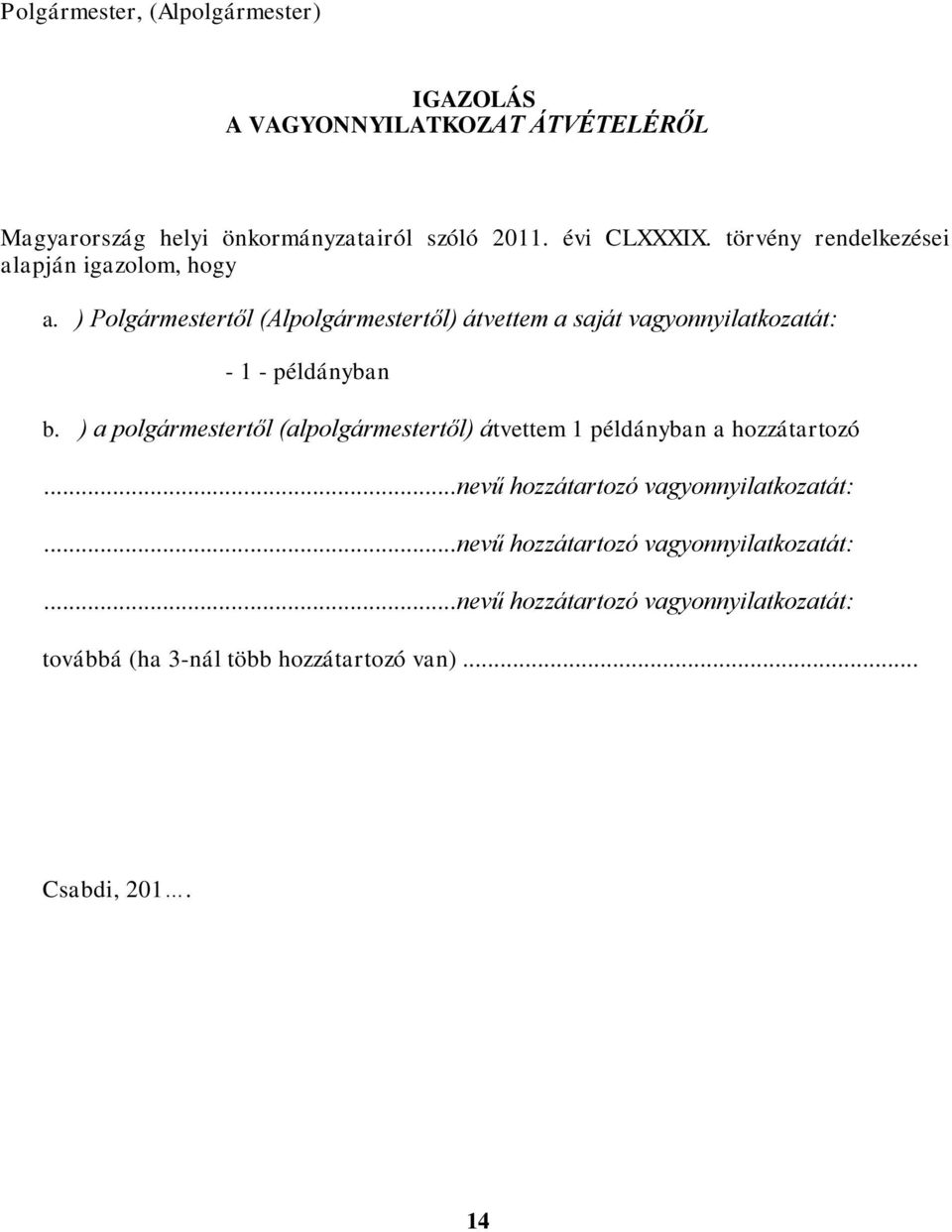 ) Polgármestertől (Alpolgármestertől) átvettem a saját vagyonnyilatkozatát: - 1 - példányban b.