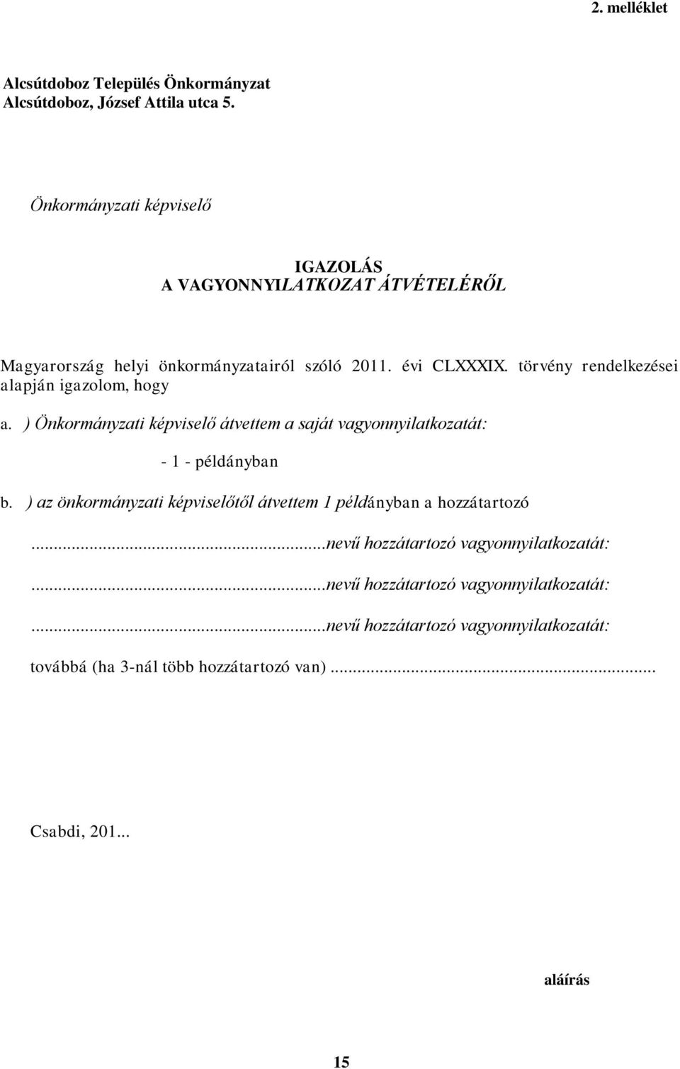 törvény rendelkezései alapján igazolom, hogy a. ) Önkormányzati képviselő átvettem a saját vagyonnyilatkozatát: - 1 - példányban b.