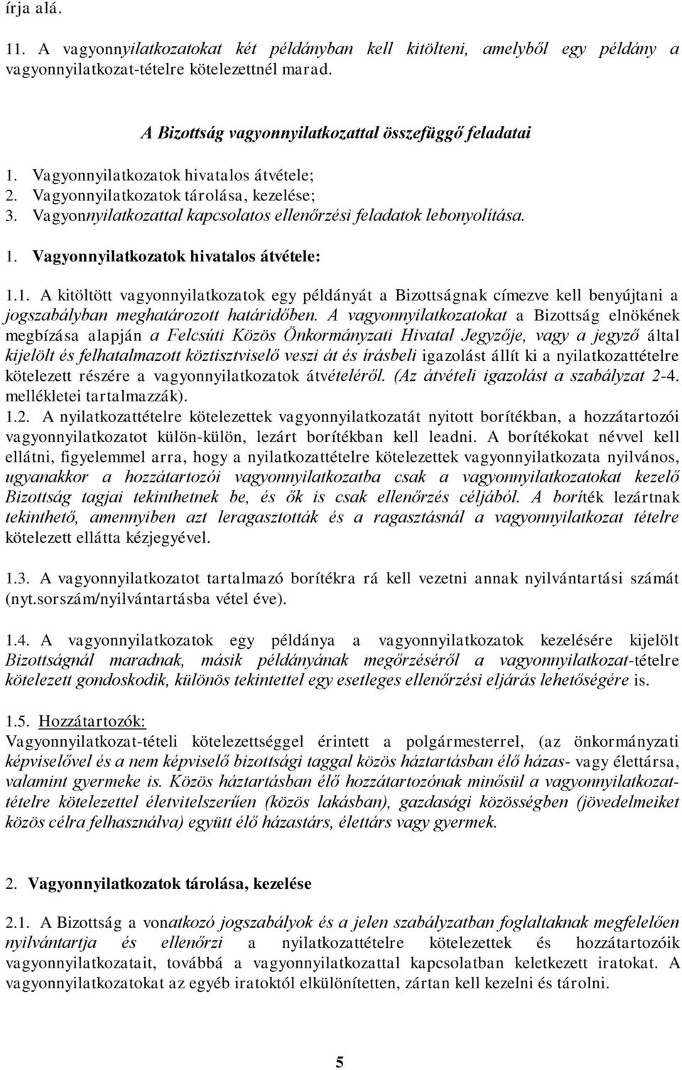 Vagyonnyilatkozatok hivatalos átvétele: 1.1. A kitöltött vagyonnyilatkozatok egy példányát a Bizottságnak címezve kell benyújtani a jogszabályban meghatározott határidőben.