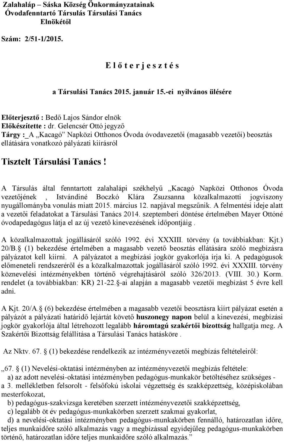Gelencsér Ottó jegyző Tárgy :_A Kacagó Napközi Otthonos Óvoda óvodavezetői (magasabb vezetői) beosztás ellátására vonatkozó pályázati kiírásról Tisztelt Társulási Tanács!