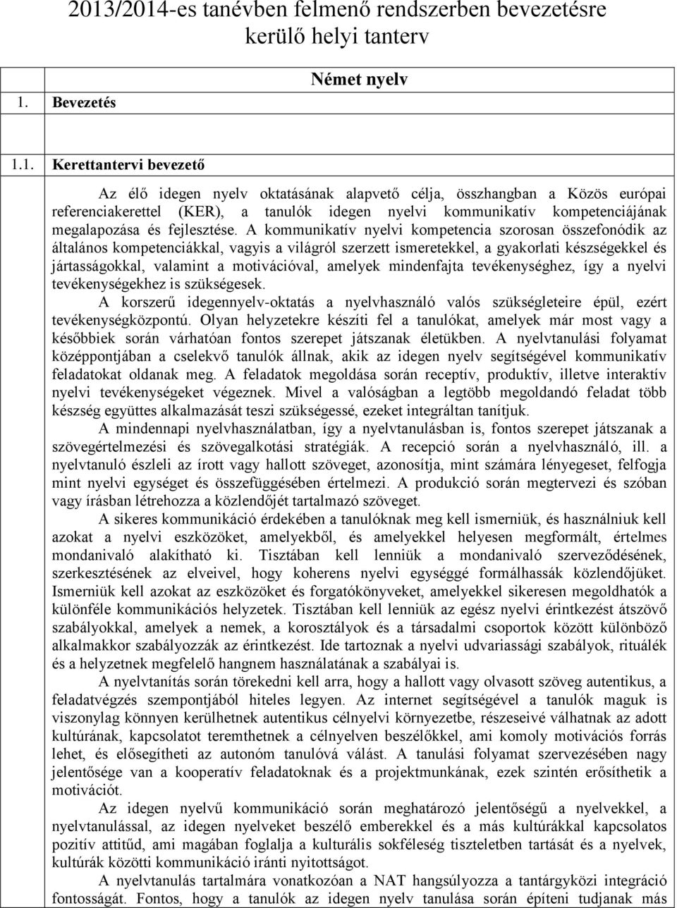 A kommunikatív nyelvi kompetencia szorosan összefonódik az általános kompetenciákkal, vagyis a világról szerzett ismeretekkel, a gyakorlati készségekkel és jártasságokkal, valamint a motivációval,