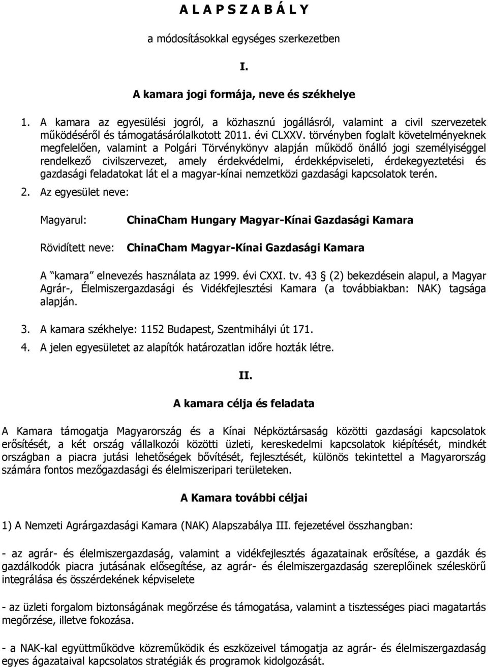 törvényben fglalt követelményeknek megfelelően, valamint a Plgári Törvénykönyv alapján működő önálló jgi személyiséggel rendelkező civilszervezet, amely érdekvédelmi, érdekképviseleti,