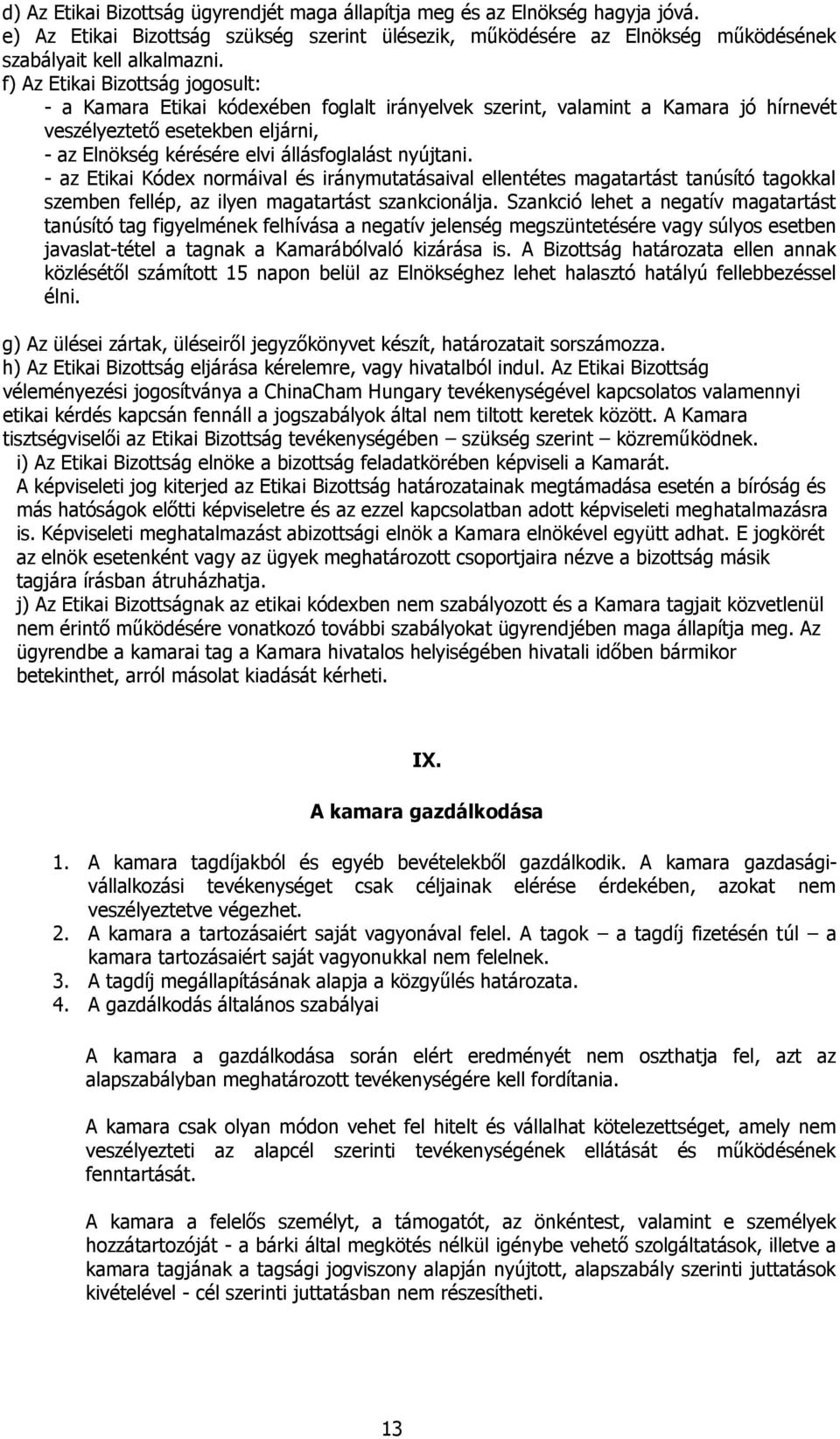 - az Etikai Kódex nrmáival és iránymutatásaival ellentétes magatartást tanúsító tagkkal szemben fellép, az ilyen magatartást szankcinálja.