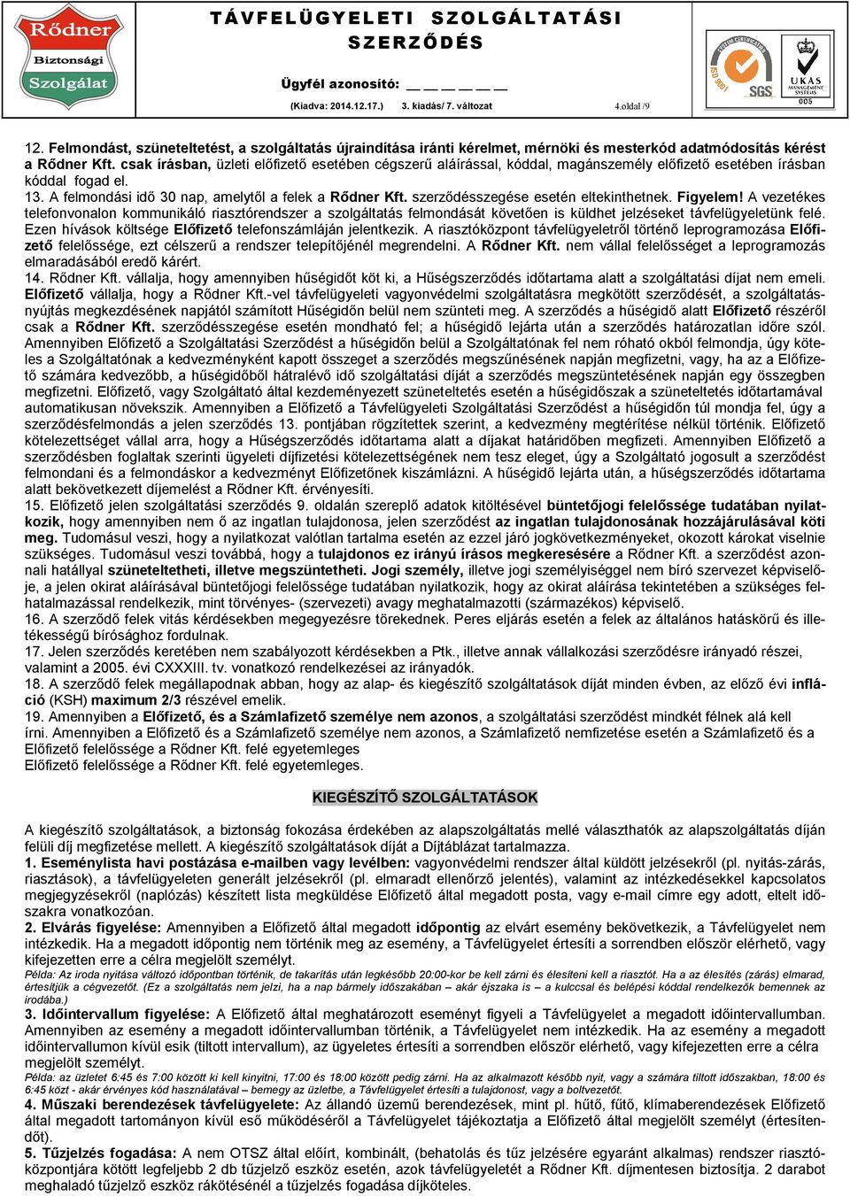 szerződésszegése esetén eltekinthetnek. Figyelem! A vezetékes telefonvonalon kommunikáló riasztórendszer a szolgáltatás felmondását követően is küldhet jelzéseket távfelügyeletünk felé.