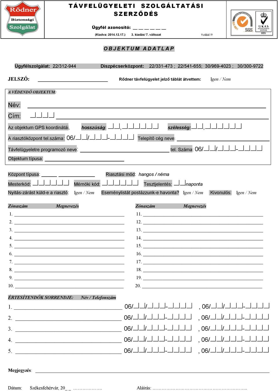 A VÉDENDŐ OBJEKTUM: Név: Cím: Az objektum GPS koordinátái, hosszúság:, szélesség:, A riasztóközpont tel.száma: 06/ / - Telepítő cég neve: Távfelügyeletre programozó neve: tel.