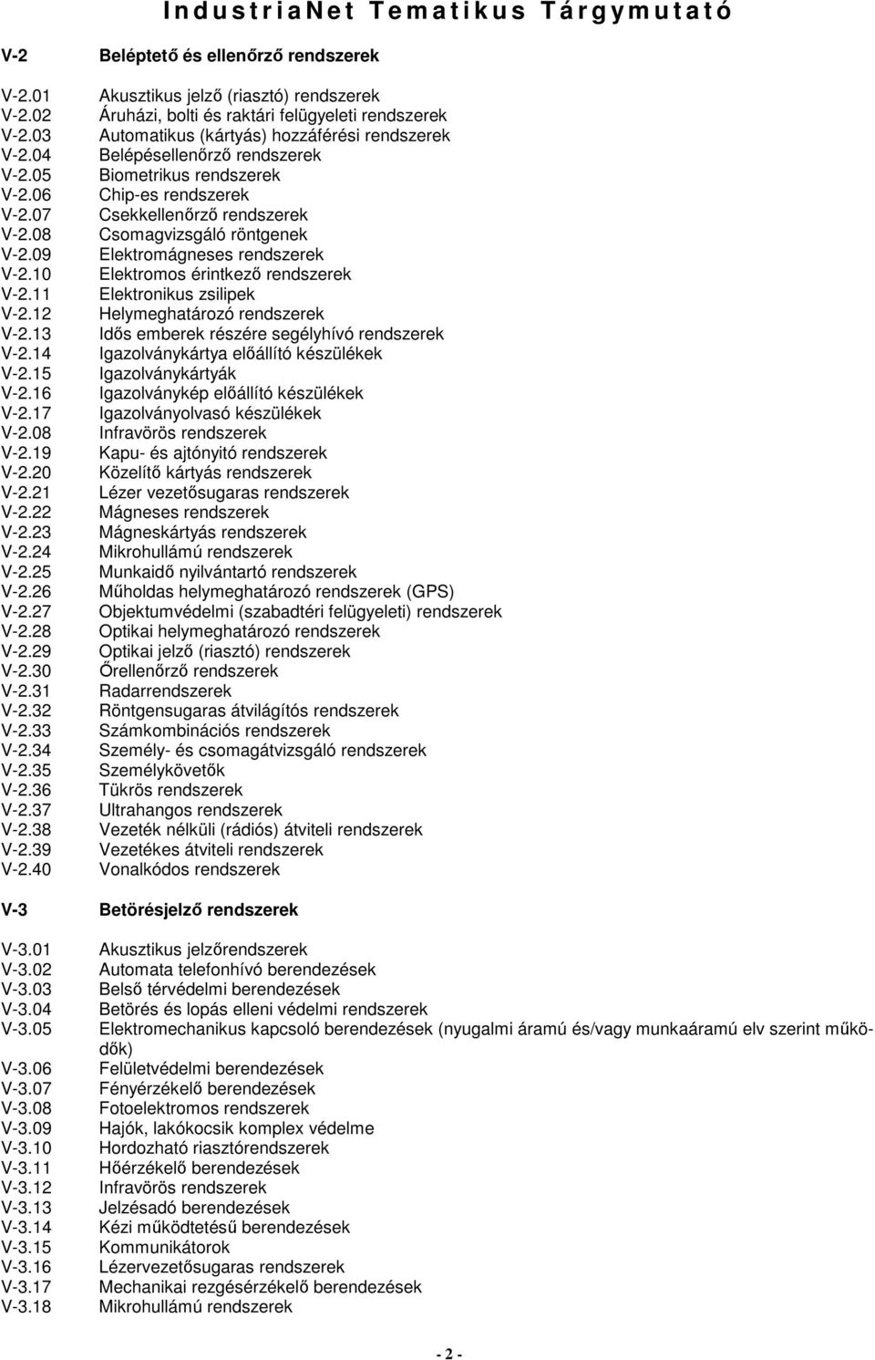 40 Akusztikus jelzı (riasztó) rendszerek Áruházi, bolti és raktári felügyeleti rendszerek Automatikus (kártyás) hozzáférési rendszerek Belépésellenırzı rendszerek Biometrikus rendszerek Chip-es