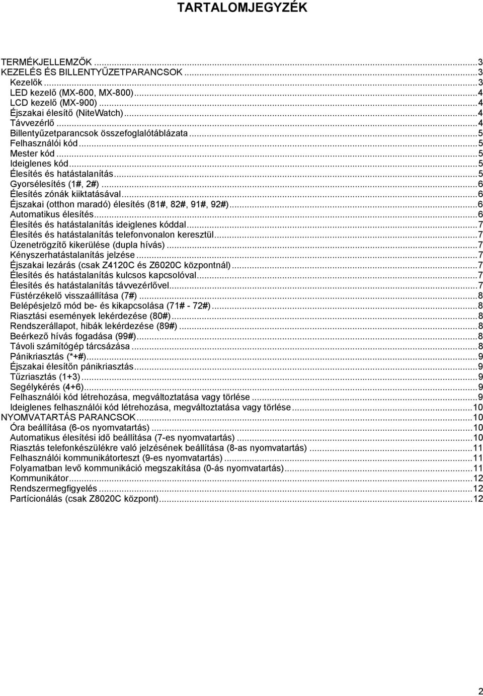 ..6 Éjszakai (otthon maradó) élesítés (81#, 82#, 91#, 92#)...6 Automatikus élesítés...6 Élesítés és hatástalanítás ideiglenes kóddal...7 Élesítés és hatástalanítás telefonvonalon keresztül.