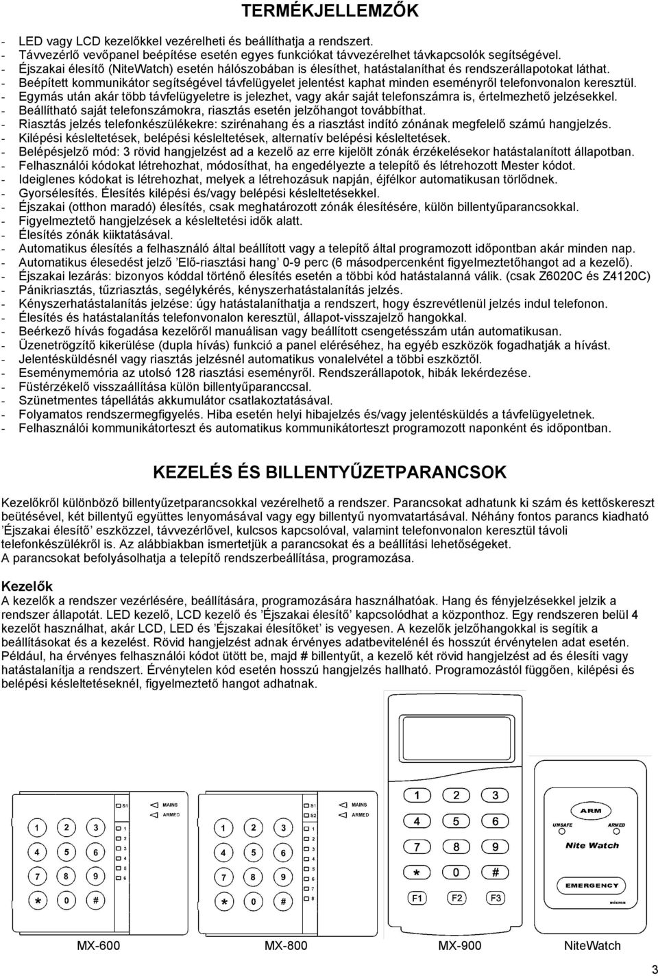 - Beépített kommunikátor segítségével távfelügyelet jelentést kaphat minden eseményről telefonvonalon keresztül.