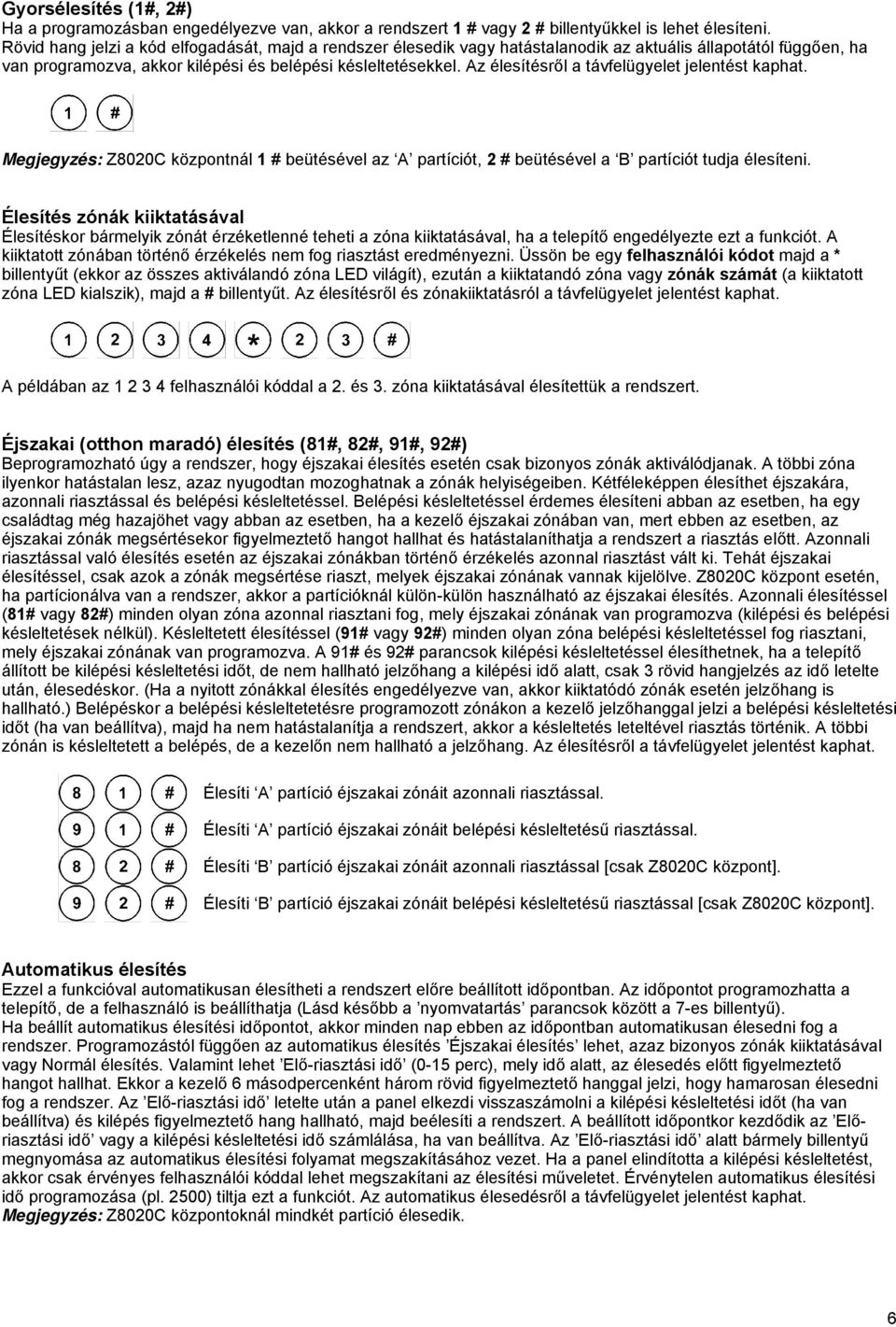 Az élesítésről a távfelügyelet jelentést kaphat. Megjegyzés: Z8020C központnál 1 # beütésével az A partíciót, 2 # beütésével a B partíciót tudja élesíteni.