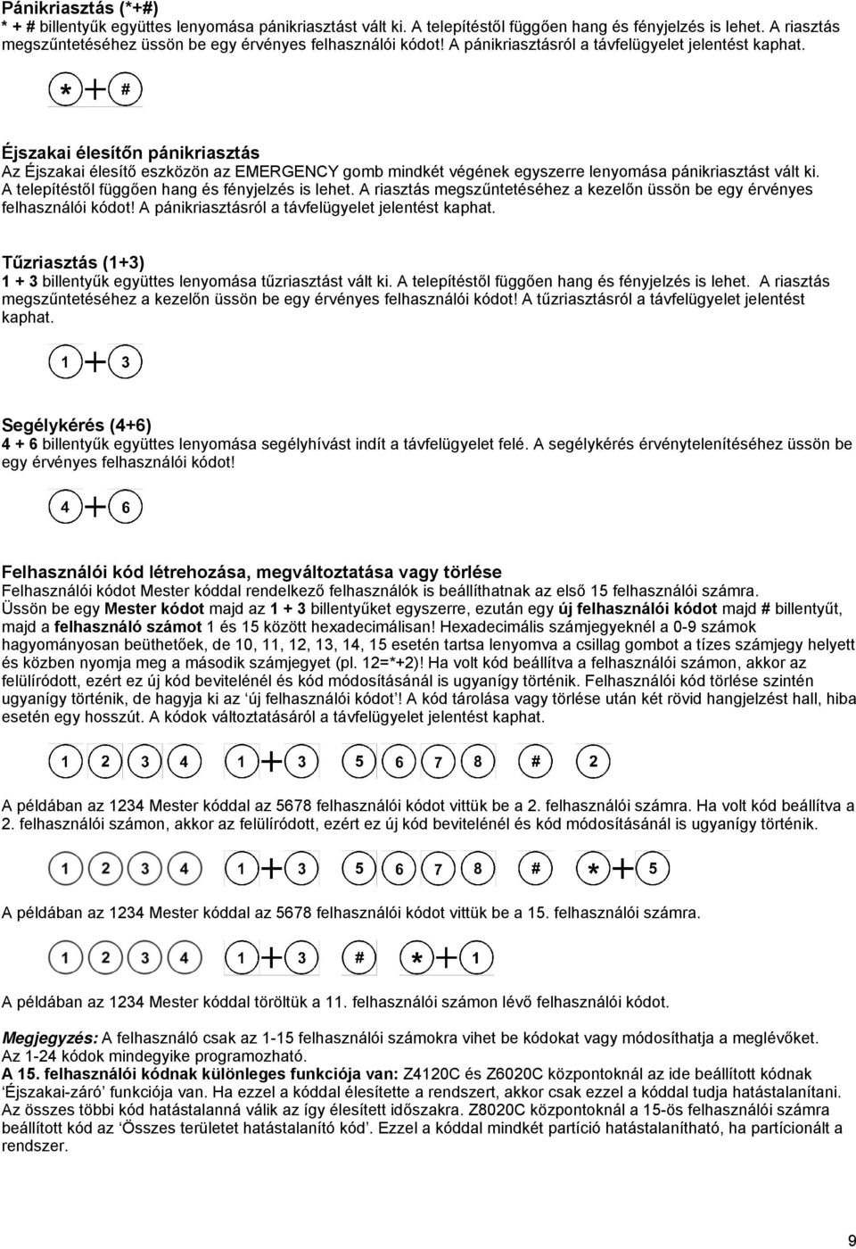 Éjszakai élesítőn pánikriasztás Az Éjszakai élesítő eszközön az EMERGENCY gomb mindkét végének egyszerre lenyomása pánikriasztást vált ki. A telepítéstől függően hang és fényjelzés is lehet.