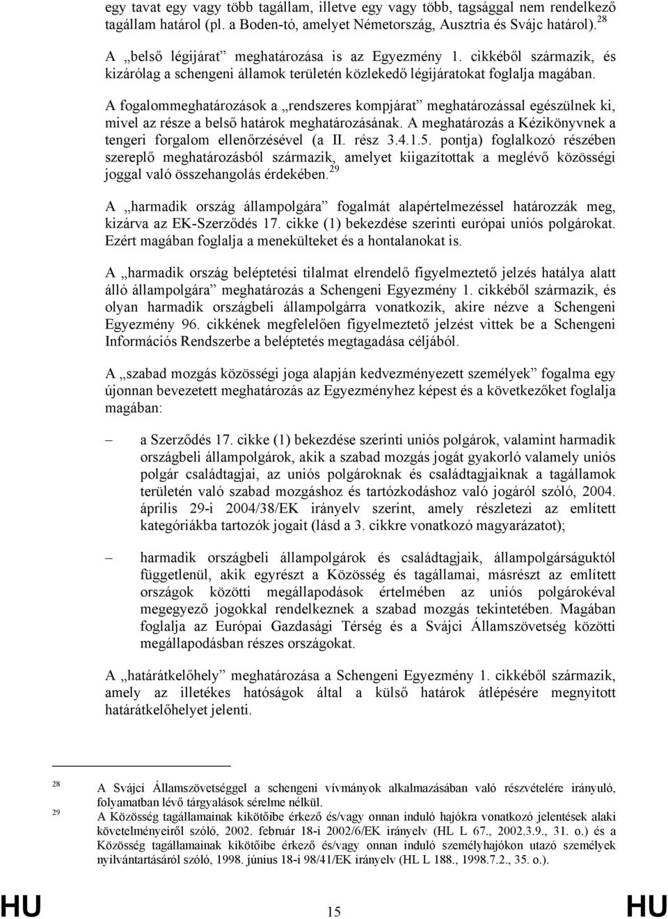 A fogalommeghatározások a rendszeres kompjárat meghatározással egészülnek ki, mivel az része a belső határok meghatározásának. A meghatározás a Kézikönyvnek a tengeri forgalom ellenőrzésével (a II.