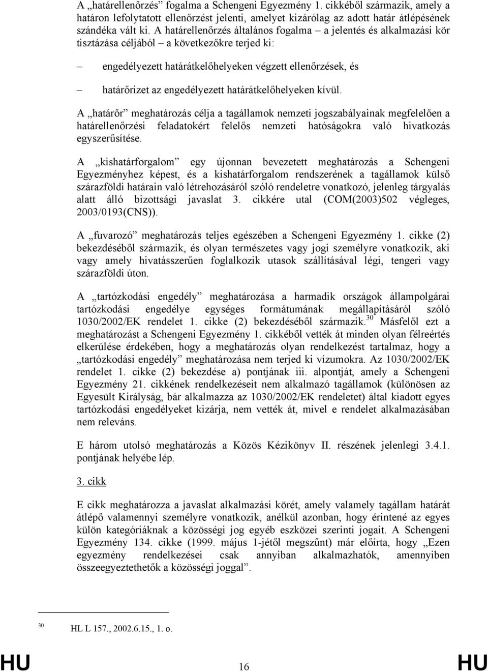 határátkelőhelyeken kívül. A határőr meghatározás célja a tagállamok nemzeti jogszabályainak megfelelően a határellenőrzési feladatokért felelős nemzeti hatóságokra való hivatkozás egyszerűsítése.