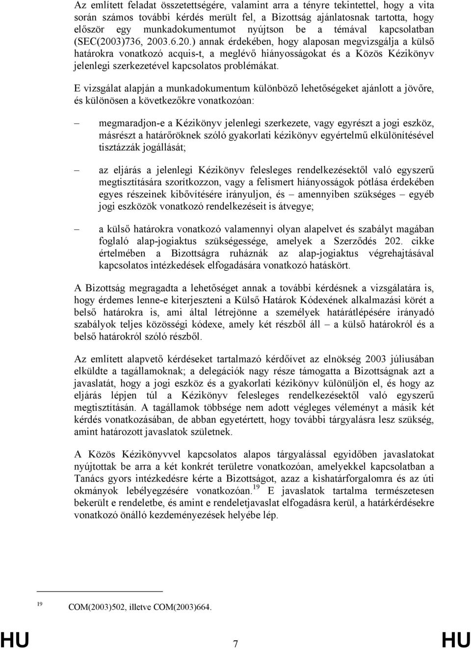 3)736, 2003.6.20.) annak érdekében, hogy alaposan megvizsgálja a külső határokra vonatkozó acquis-t, a meglévő hiányosságokat és a Közös Kézikönyv jelenlegi szerkezetével kapcsolatos problémákat.