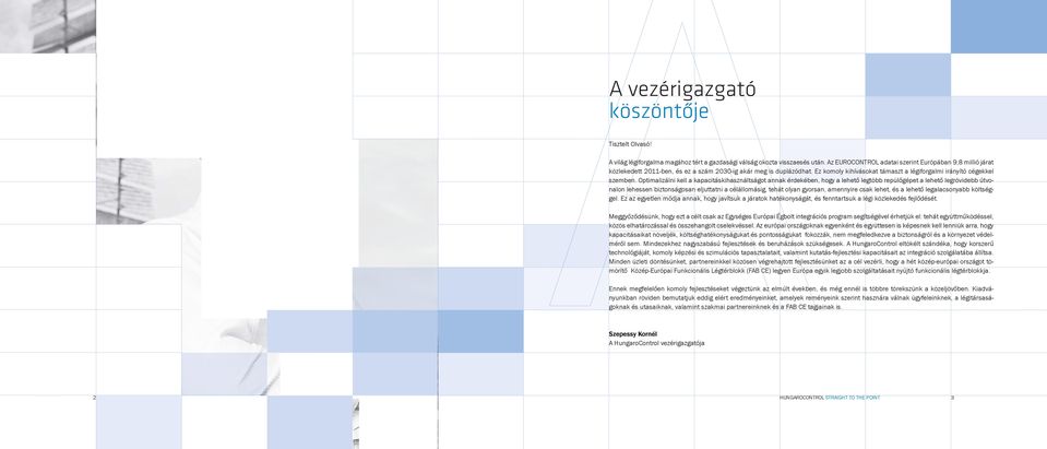 Optimalizálni kell a kapacitáskihasználtságot annak érdekében, hogy a lehető legtöbb repülőgépet a lehető legrövidebb útvonalon lehessen biztonságosan eljuttatni a célállomásig, tehát olyan gyorsan,