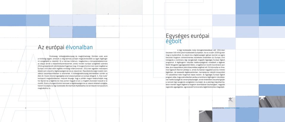 Ez a hármas kritérium, kiegészülve a környezetvédelemmel, az alapja annak a teljesítményrendszernek, amely minden európai szolgáltató számára 2014-ig teljesítendő célkitűzéseket fogalmaz meg.