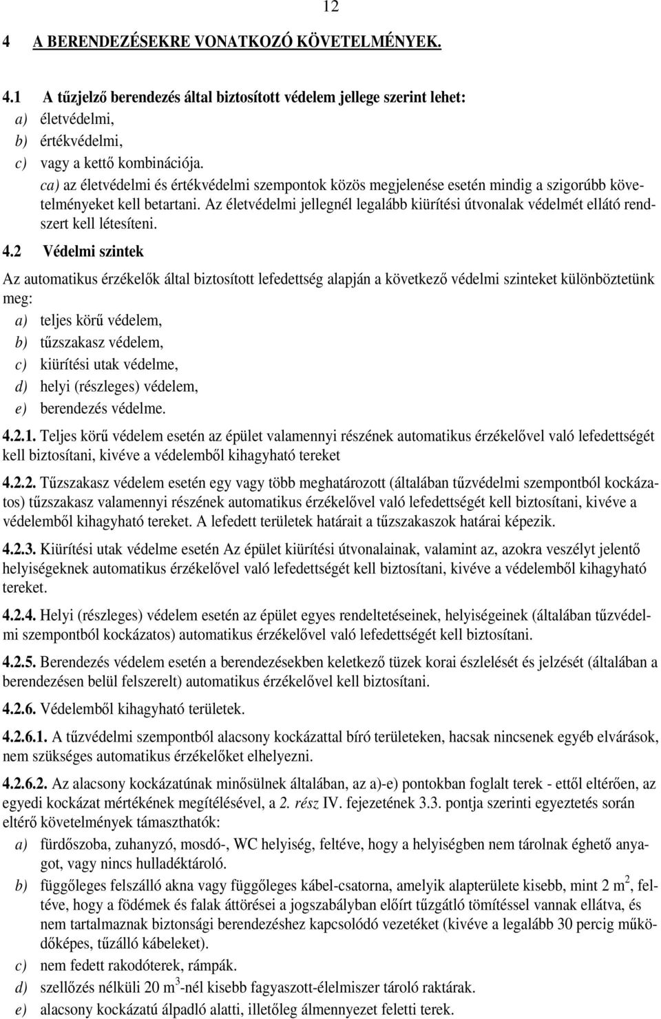 Az életvédelmi jellegnél legalább kiürítési útvonalak védelmét ellátó rendszert kell létesíteni. 4.