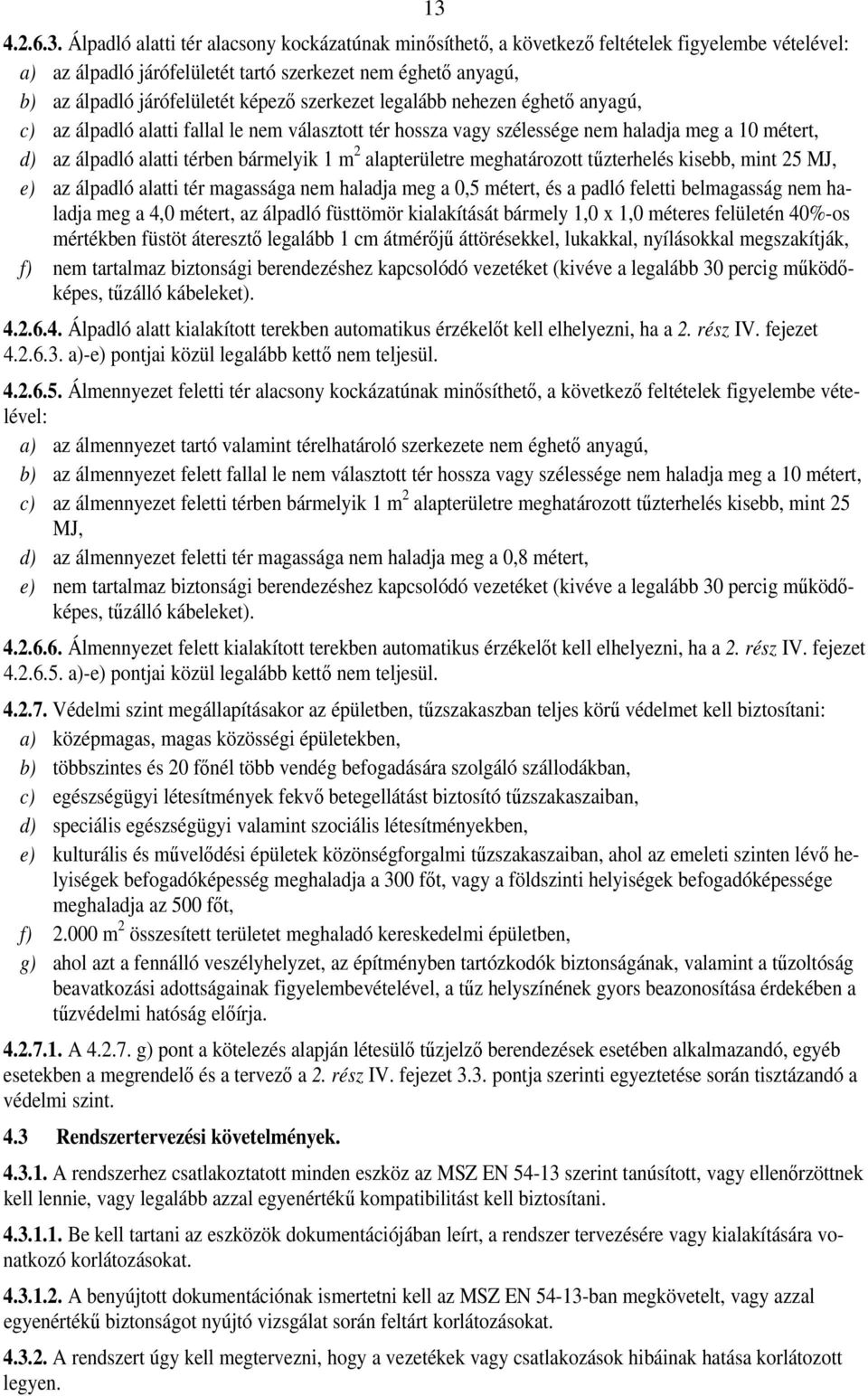 bármelyik 1 m 2 alapterületre meghatározott tűzterhelés kisebb, mint 25 MJ, e) az álpadló alatti tér magassága nem haladja meg a 0,5 métert, és a padló feletti belmagasság nem haladja meg a 4,0