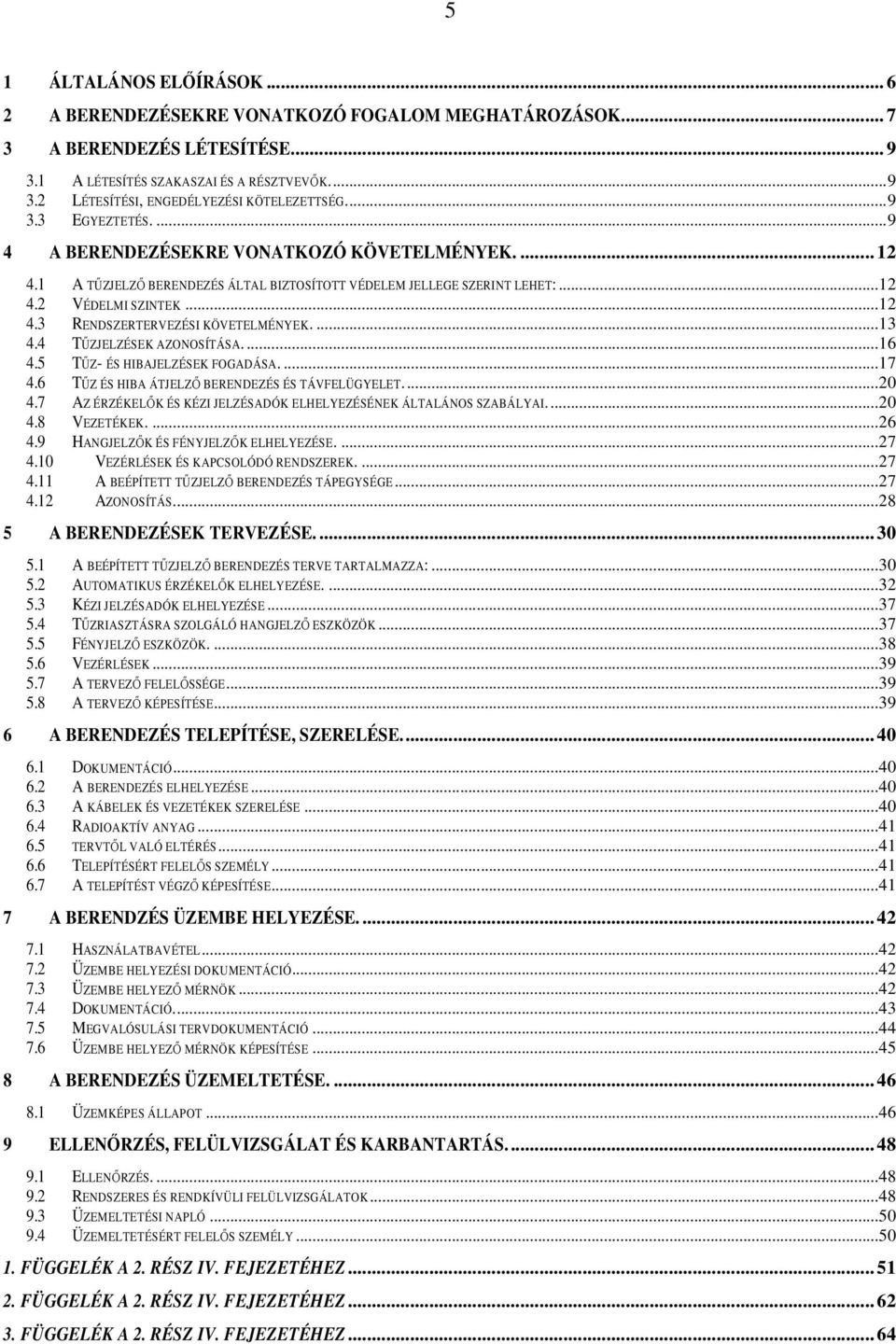 ...13 4.4 TŰZJELZÉSEK AZONOSÍTÁSA....16 4.5 TŰZ- ÉS HIBAJELZÉSEK FOGADÁSA....17 4.6 TŰZ ÉS HIBA ÁTJELZŐ BERENDEZÉS ÉS TÁVFELÜGYELET...20 4.