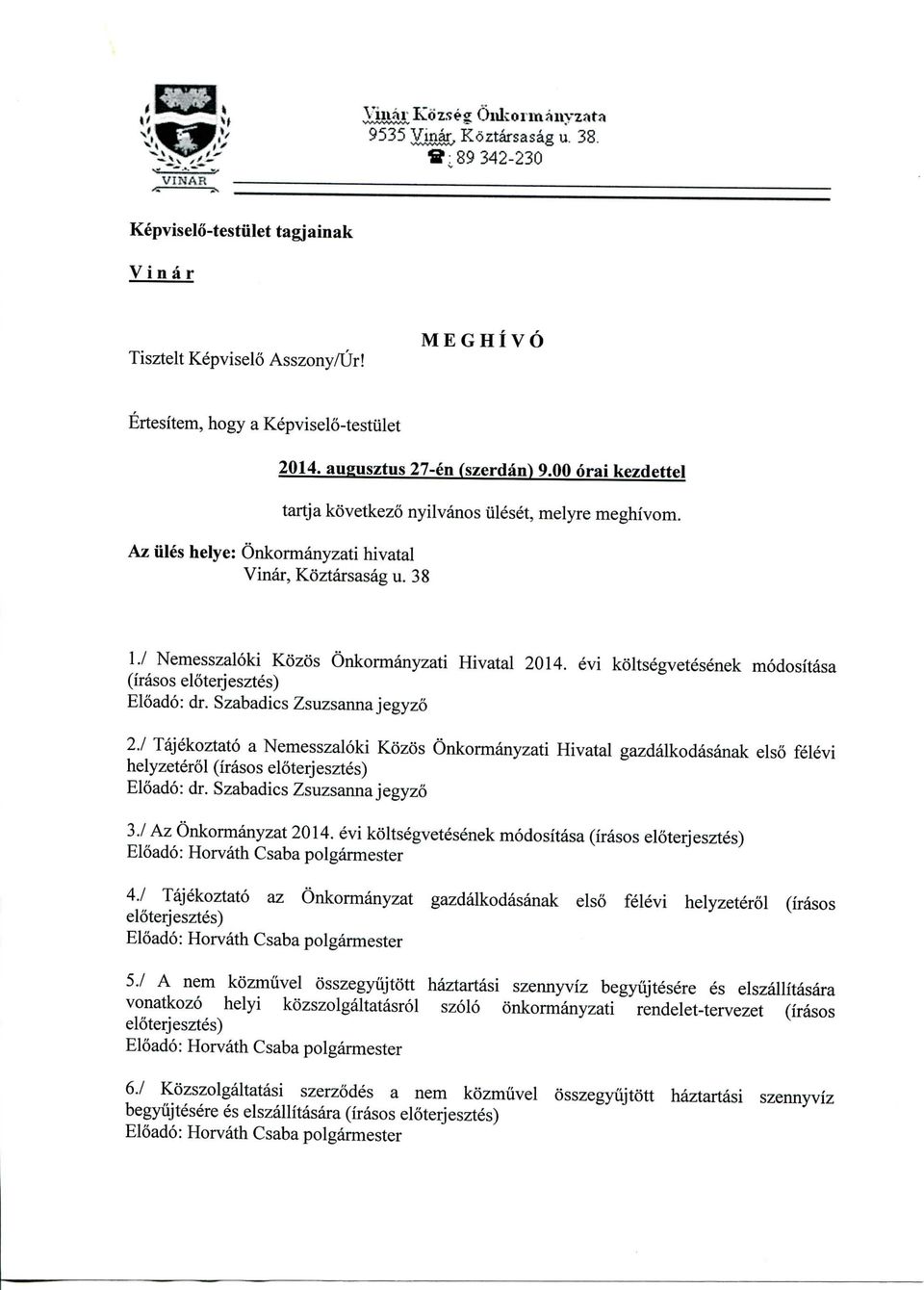 38 tartja kovetkezo nyilvanos iileset, melyre meghivom. 17 Nemesszaloki Kozos Onkormanyzati Hivatal 2014. evi koltsegvetesenek modositasa (irasos eloterjesztes) Eloado: dr.