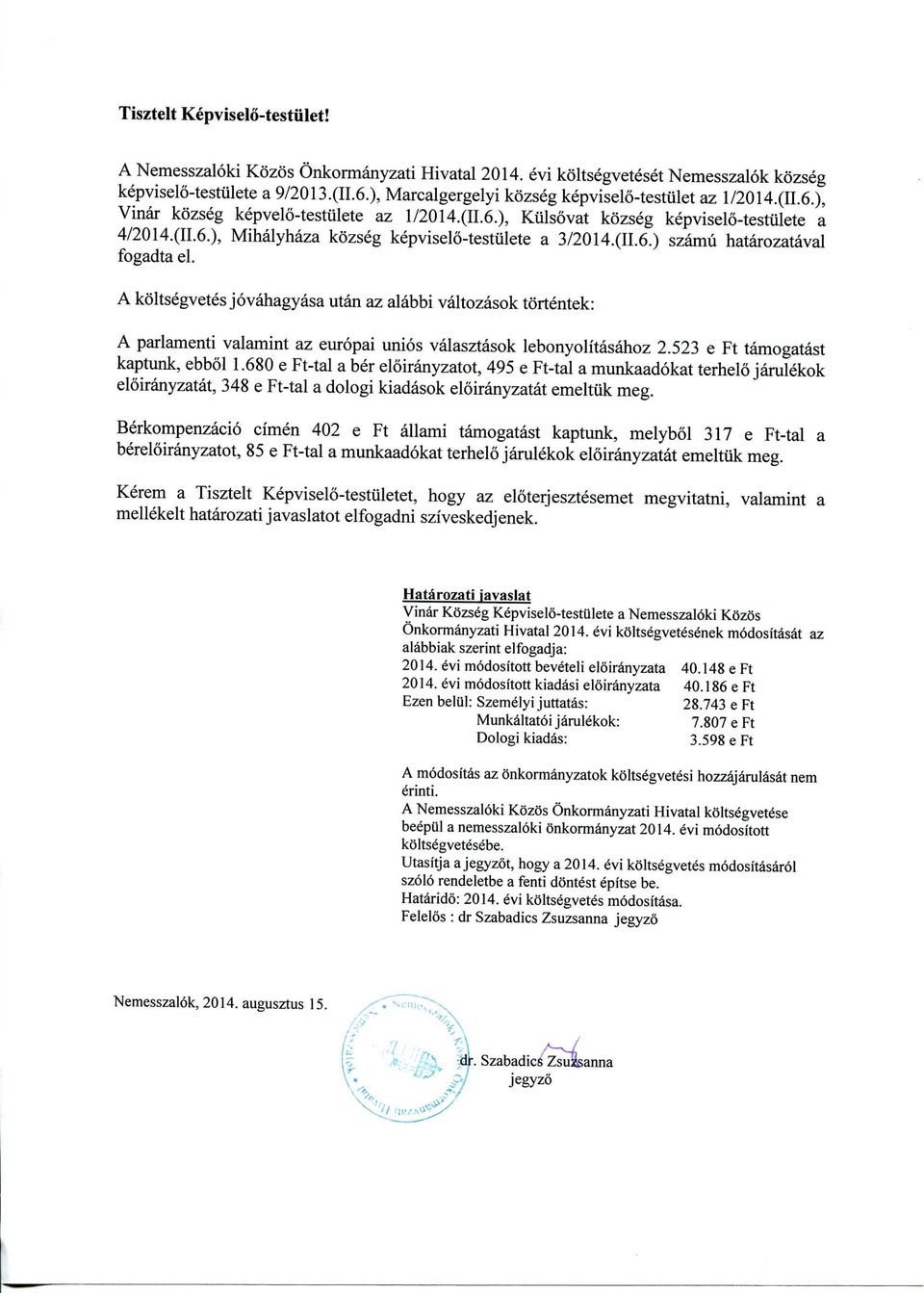 (II.6.) szamu hatarozataval fogadta el. A koltsegvetes jovahagyasa utan az alabbi valtozasok tortentek: A parlamenti valamint az europai unios valasztasok lebonyolitasahoz 2.