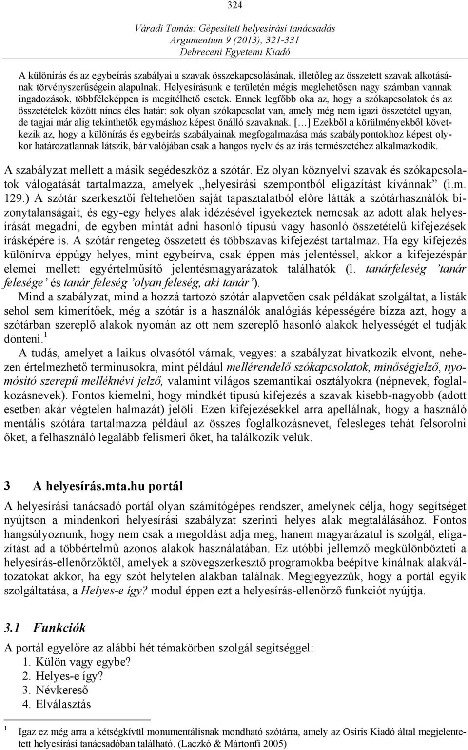 Ennek legfőbb oka az, hogy a szókapcsolatok és az összetételek között nincs éles határ: sok olyan szókapcsolat van, amely még nem igazi összetétel ugyan, de tagjai már alig tekinthetők egymáshoz