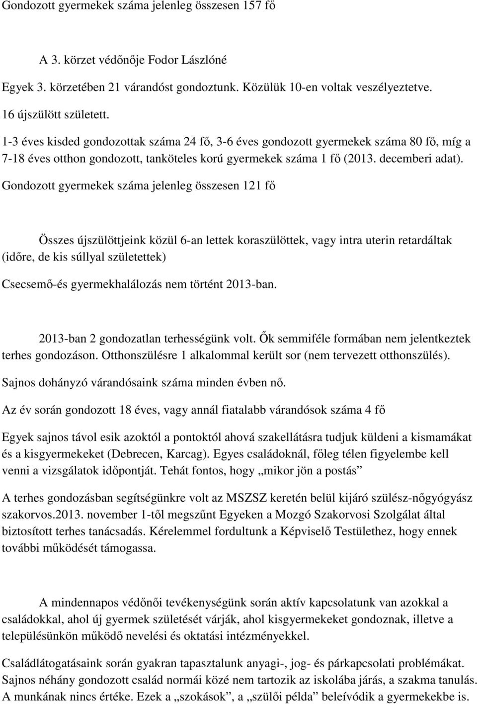 Gondozott gyermekek száma jelenleg összesen 121 fő Összes újszülöttjeink közül 6-an lettek koraszülöttek, vagy intra uterin retardáltak (időre, de kis súllyal születettek) Csecsemő-és