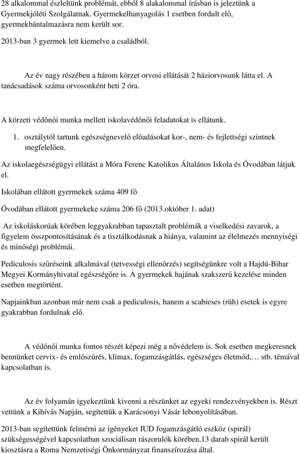 A körzeti védőnői munka mellett iskolavédőnői feladatokat is ellátunk. 1. osztálytól tartunk egészségnevelő előadásokat kor-, nem- és fejlettségi szintnek megfelelően.