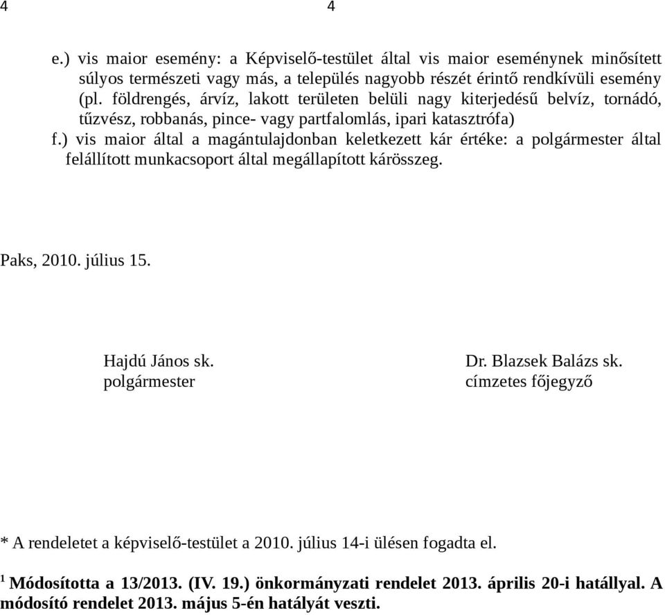 ) vis maior által a magántulajdonban keletkezett kár értéke: a polgármester által felállított munkacsoport által megállapított kárösszeg. Paks, 2010. július 15. Hajdú János sk.
