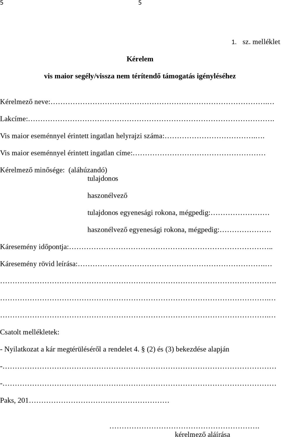 . Vis maior eseménnyel érintett ingatlan címe: Kérelmező minősége: (aláhúzandó) tulajdonos haszonélvező tulajdonos egyenesági rokona,