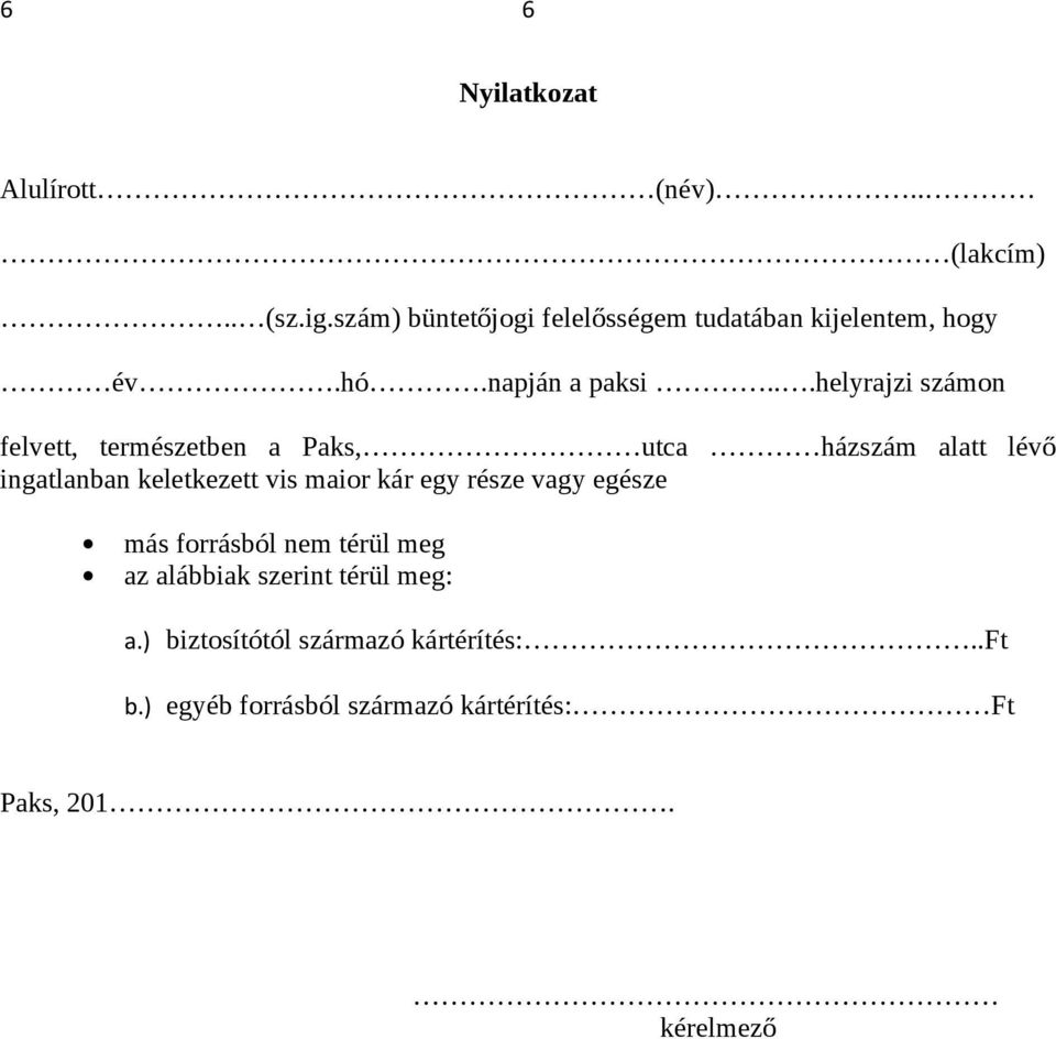 ..helyrajzi számon felvett, természetben a Paks, utca házszám alatt lévő ingatlanban keletkezett vis maior