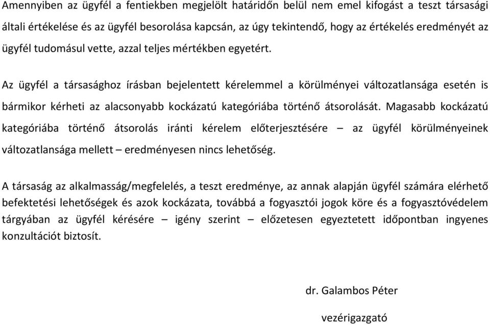 Az ügyfél a társasághoz írásban bejelentett kérelemmel a körülményei változatlansága esetén is bármikor kérheti az alacsonyabb kockázatú kategóriába történő átsorolását.