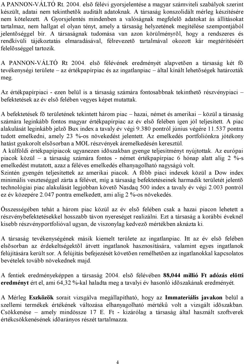 A társaságnak tudomása van azon körülményrõl, hogy a rendszeres és rendkívüli tájékoztatás elmaradásával, félrevezetõ tartalmával okozott kár megtérítéséért felelõsséggel tartozik.