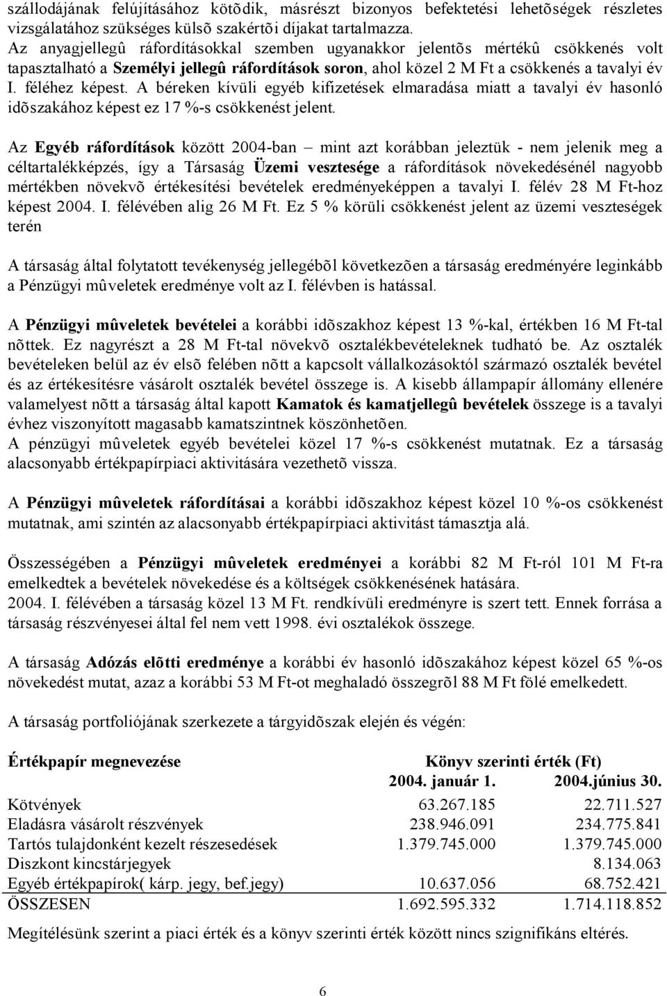 A béreken kívüli egyéb kifizetések elmaradása miatt a tavalyi év hasonló idõszakához képest ez 17 %-s csökkenést jelent.