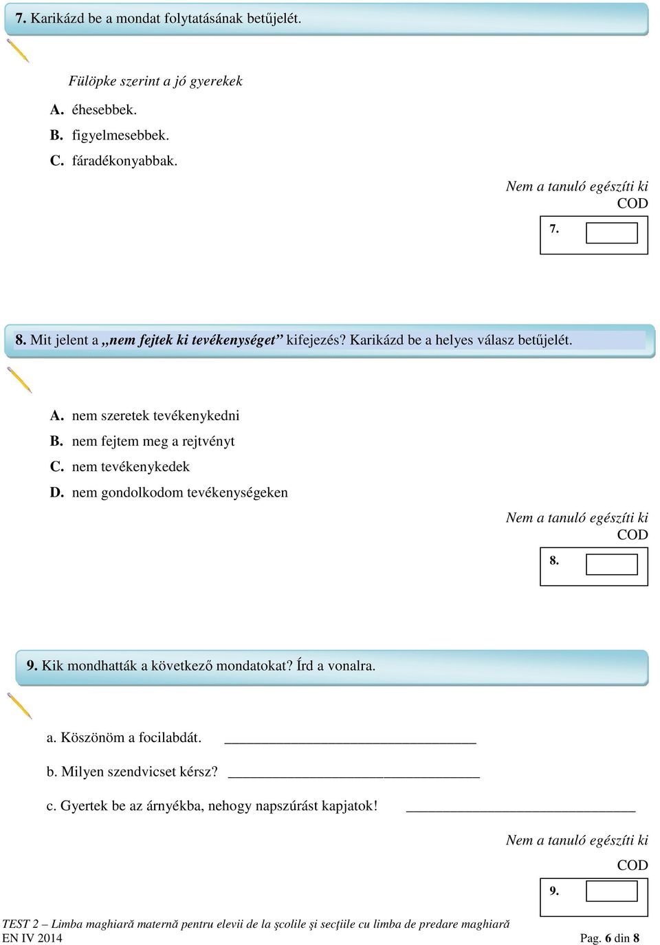 nem fejtem meg a rejtvényt C. nem tevékenykedek D. nem gondolkodom tevékenységeken 8. 9. Kik mondhatták a következő mondatokat?