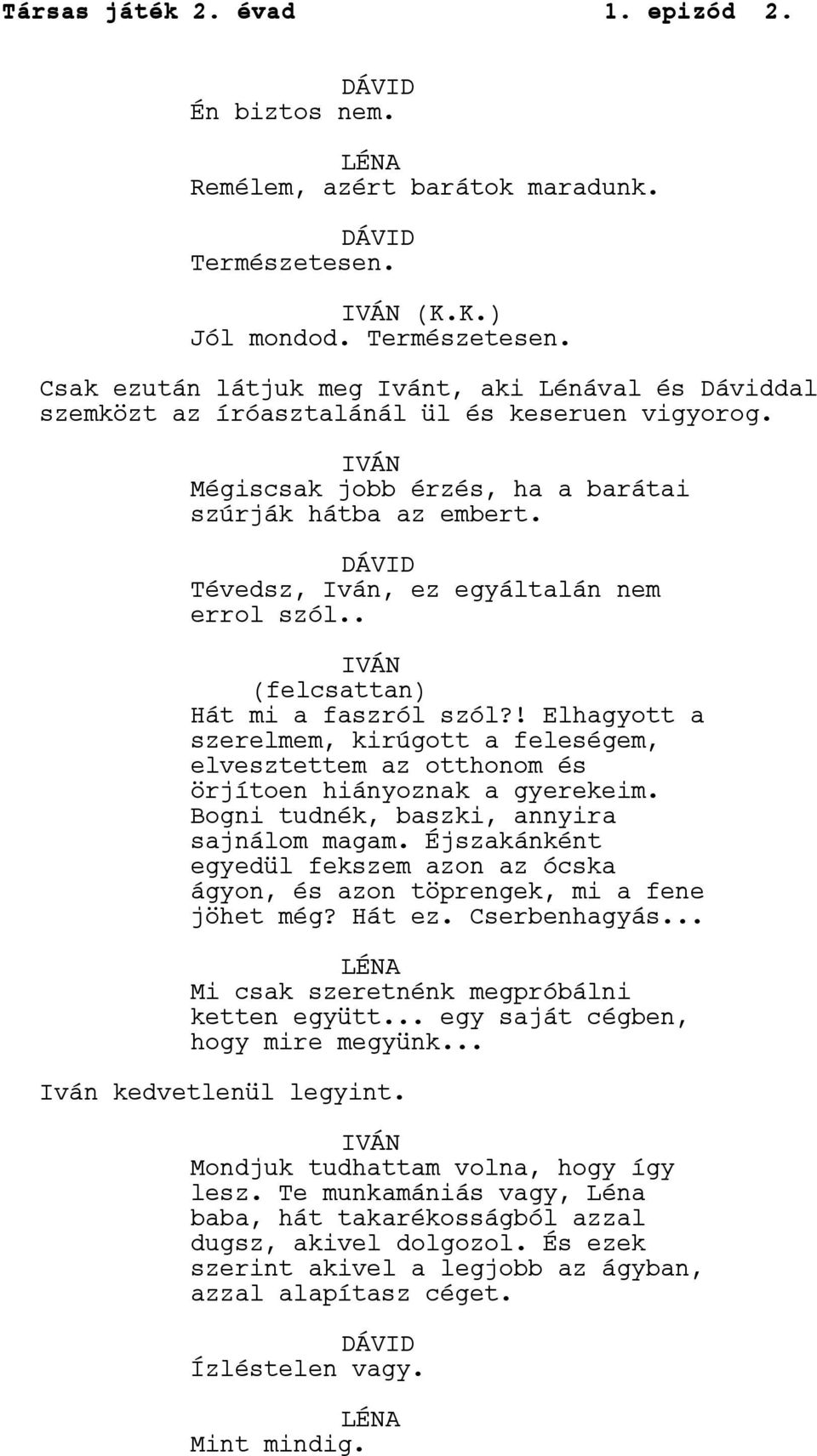 Tévedsz, Iván, ez egyáltalán nem errol szól.. (felcsattan) Hát mi a faszról szól?! Elhagyott a szerelmem, kirúgott a feleségem, elvesztettem az otthonom és örjítoen hiányoznak a gyerekeim.