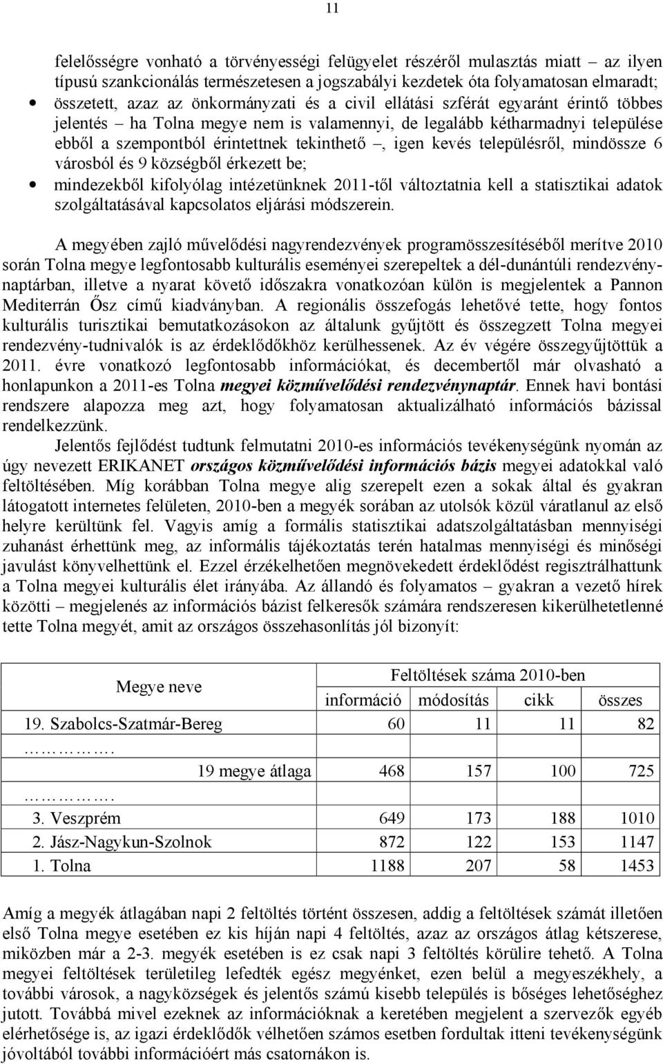 településről, mindössze 6 városból és 9 községből érkezett be; mindezekből kifolyólag intézetünknek 2011-től változtatnia kell a statisztikai adatok szolgáltatásával kapcsolatos eljárási módszerein.