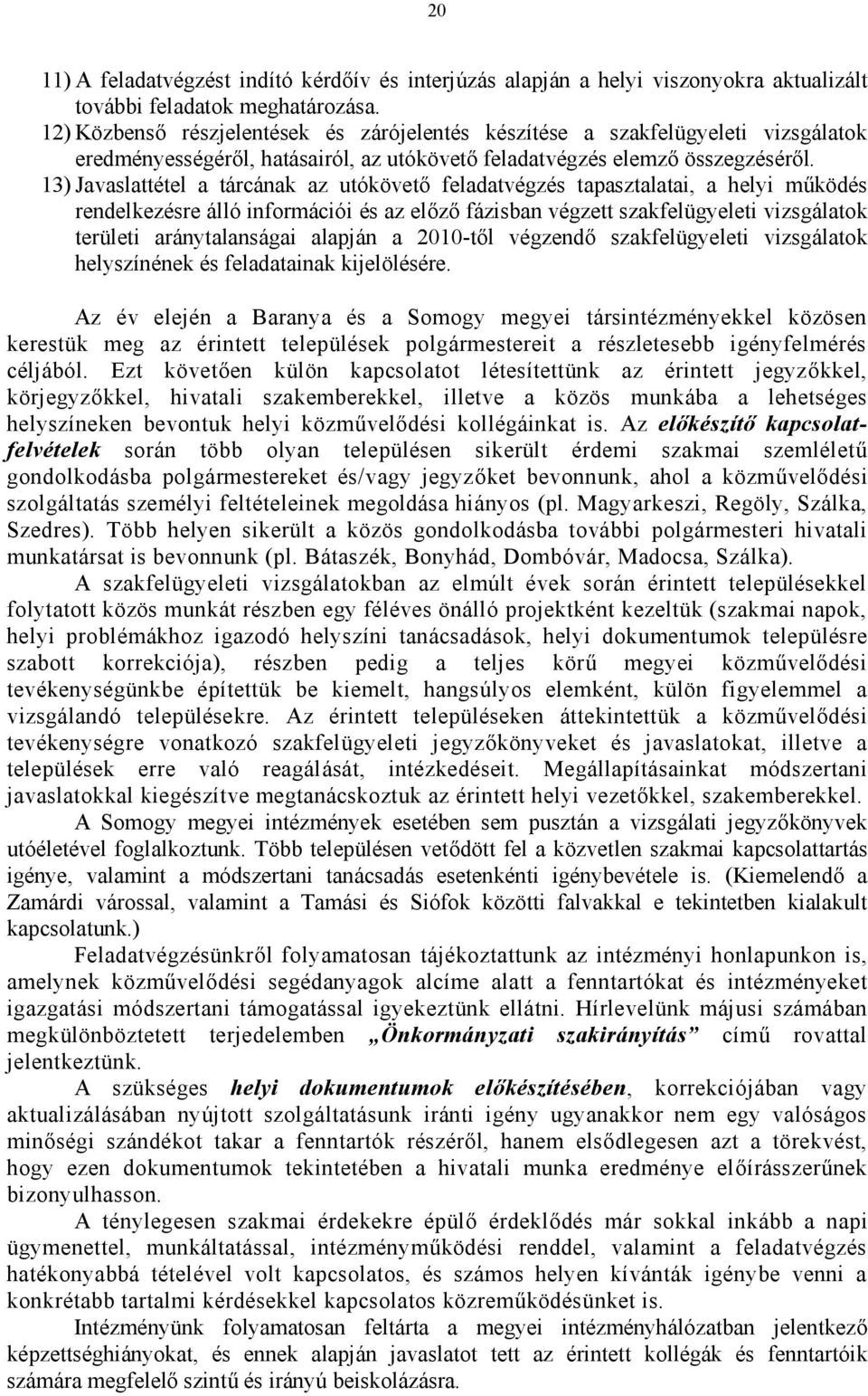 13) Javaslattétel a tárcának az utókövető feladatvégzés tapasztalatai, a helyi működés rendelkezésre álló információi és az előző fázisban végzett szakfelügyeleti vizsgálatok területi aránytalanságai