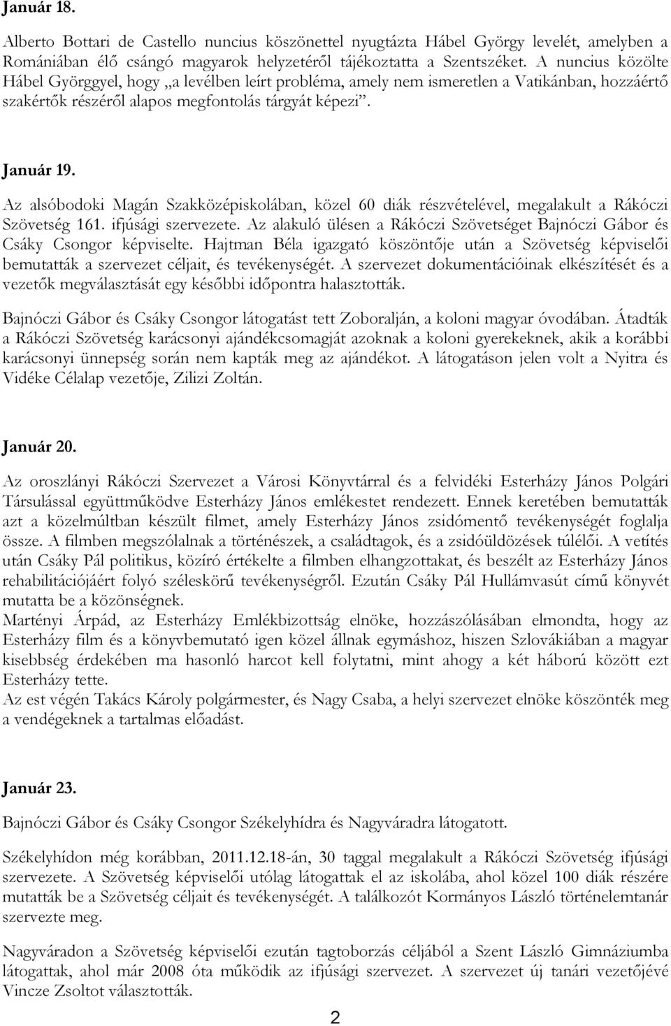 Az alsóbodoki Magán Szakközépiskolában, közel 60 diák részvételével, megalakult a Rákóczi Szövetség 161. ifjúsági szervezete.