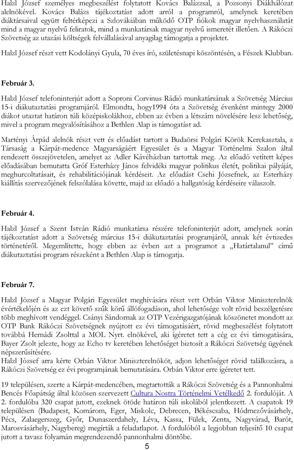 mind a munkatársak magyar nyelvű ismeretét illetően. A Rákóczi Szövetség az utazási költségek felvállalásával anyagilag támogatja a projektet.