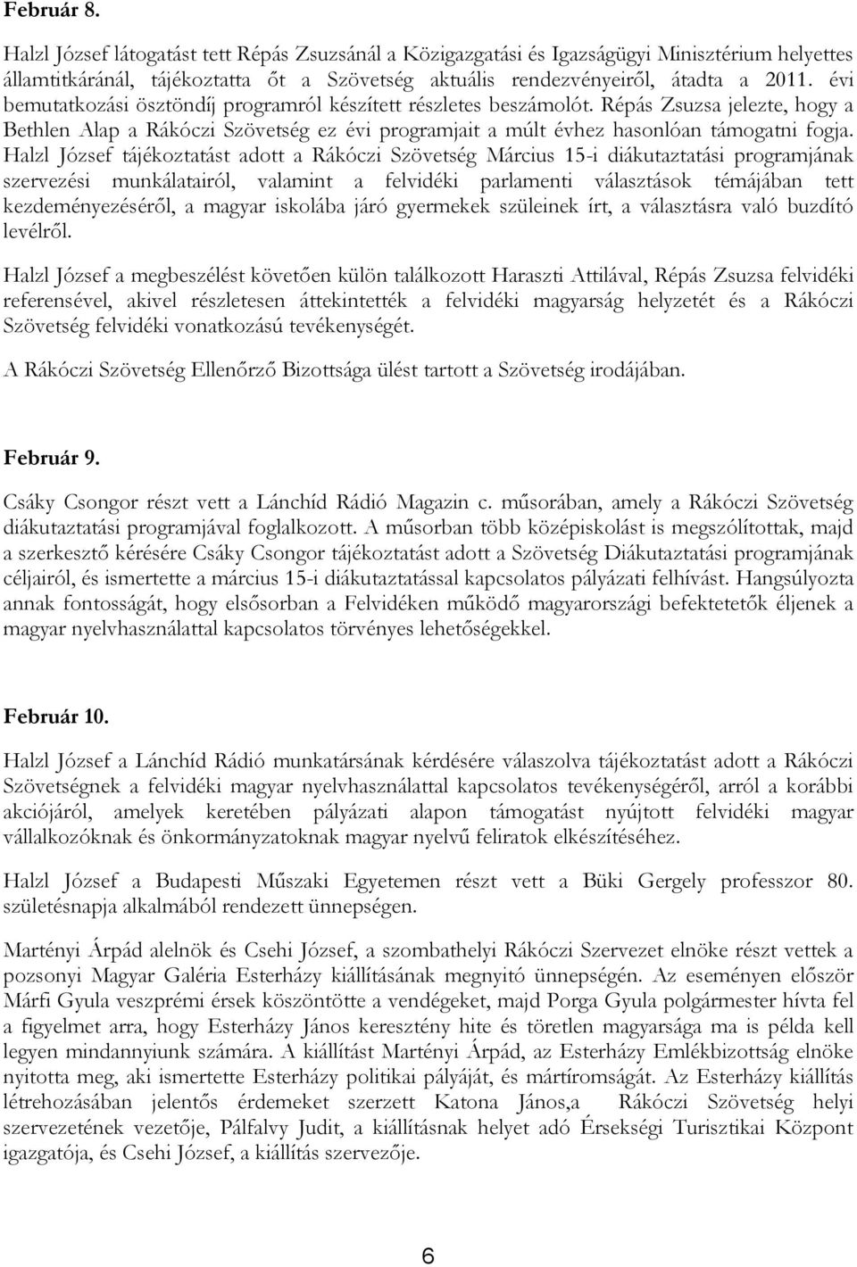 Halzl József tájékoztatást adott a Rákóczi Szövetség Március 15-i diákutaztatási programjának szervezési munkálatairól, valamint a felvidéki parlamenti választások témájában tett kezdeményezéséről, a