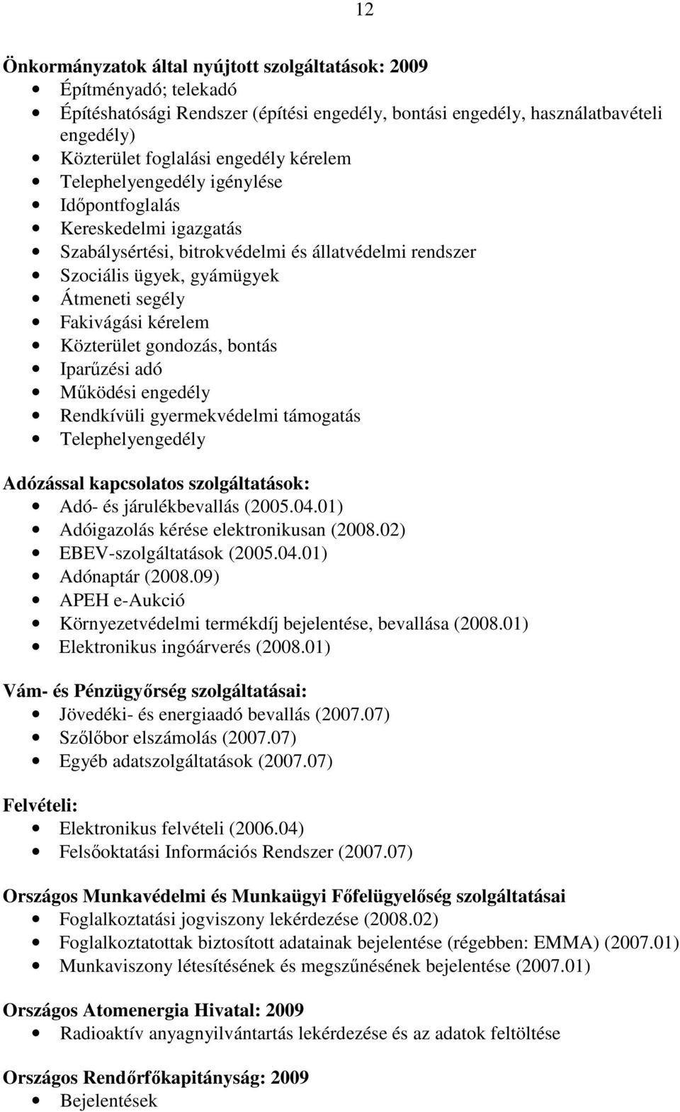 Közterület gondozás, bontás Iparőzési adó Mőködési engedély Rendkívüli gyermekvédelmi támogatás Telephelyengedély Adózással kapcsolatos szolgáltatások: Adó- és járulékbevallás (2005.04.