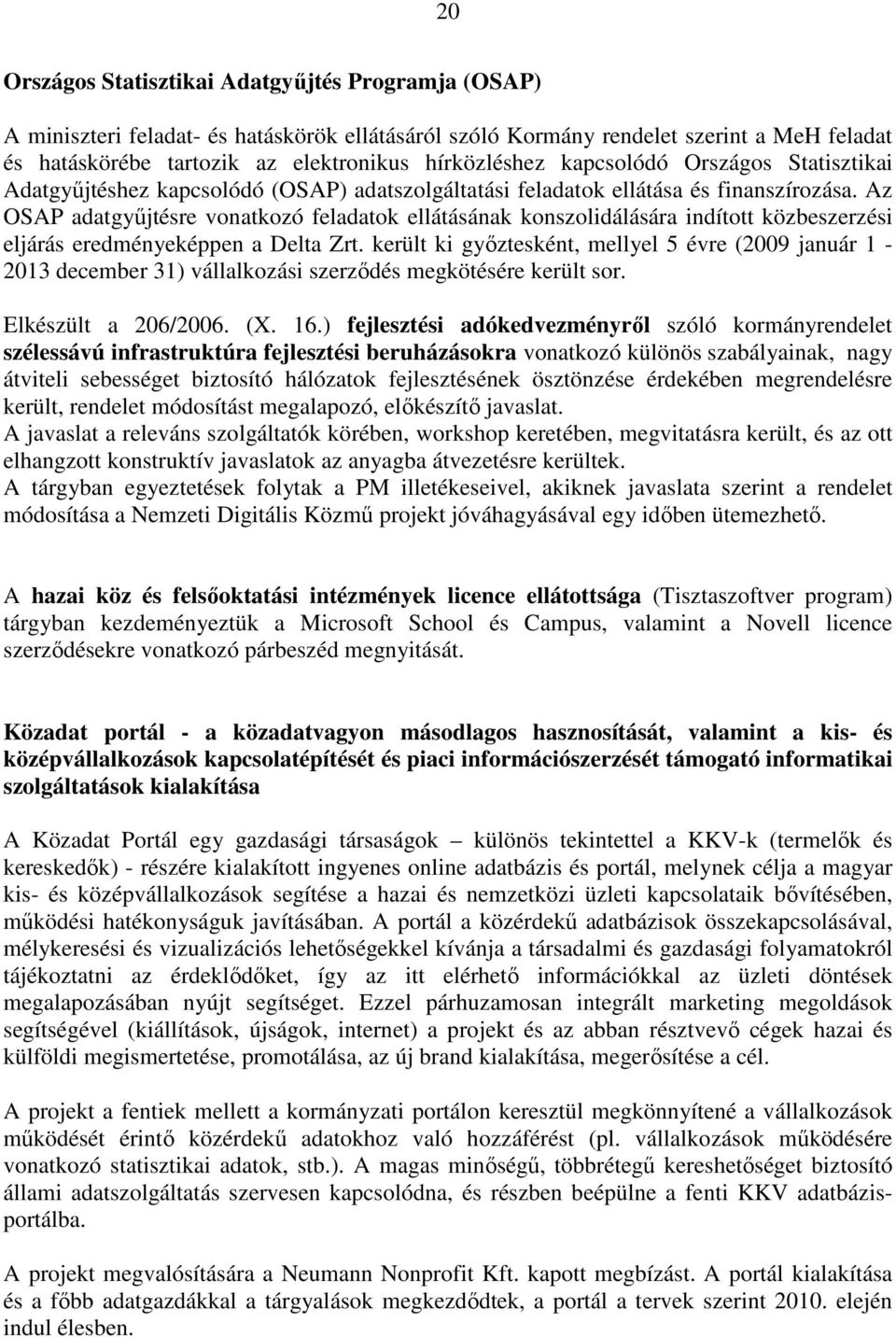 Az OSAP adatgyőjtésre vonatkozó feladatok ellátásának konszolidálására indított közbeszerzési eljárás eredményeképpen a Delta Zrt.