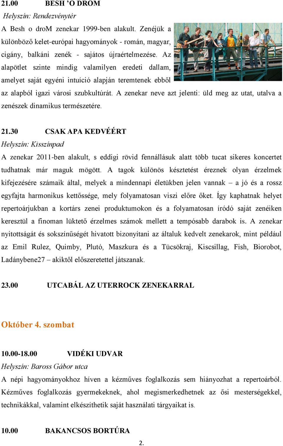 A zenekar neve azt jelenti: üld meg az utat, utalva a zenészek dinamikus természetére. 21.