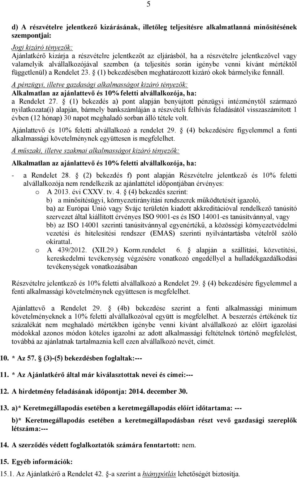 (1) bekezdésében meghatározott kizáró okok bármelyike fennáll. A pénzügyi, illetve gazdasági alkalmasságot kizáró tényezők: Alkalmatlan az ajánlattevő és 10% feletti alvállalkozója, ha: a Rendelet 27.