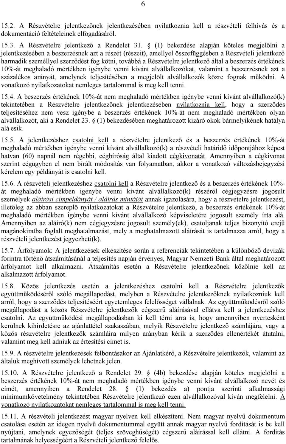 Részvételre jelentkező által a beszerzés értékének 10%-át meghaladó mértékben igénybe venni kívánt alvállalkozókat, valamint a beszerzésnek azt a százalékos arányát, amelynek teljesítésében a