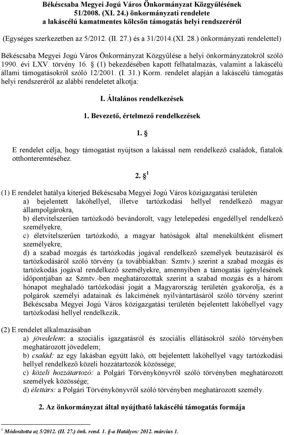 (1) bekezdésében kapott felhatalmazás, valamint a lakáscélú állami támogatásokról szóló 12/2001. (I. 31.) Korm.