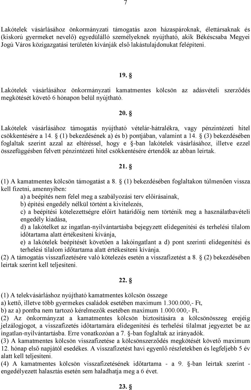 Lakótelek vásárlásához támogatás nyújtható vételár-hátralékra, vagy pénzintézeti hitel csökkentésére a 14. (1) bekezdésének a) és b) pontjában, valamint a 14.